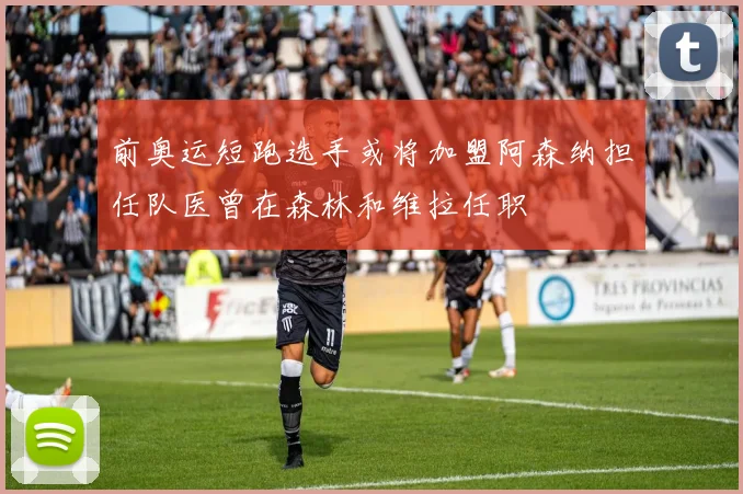 前奥运短跑选手或将加盟阿森纳担任队医曾在森林和维拉任职