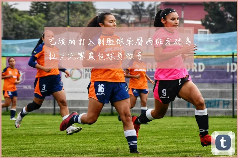 巴埃纳打入制胜球荣膺西班牙对乌拉圭比赛最佳球员称号